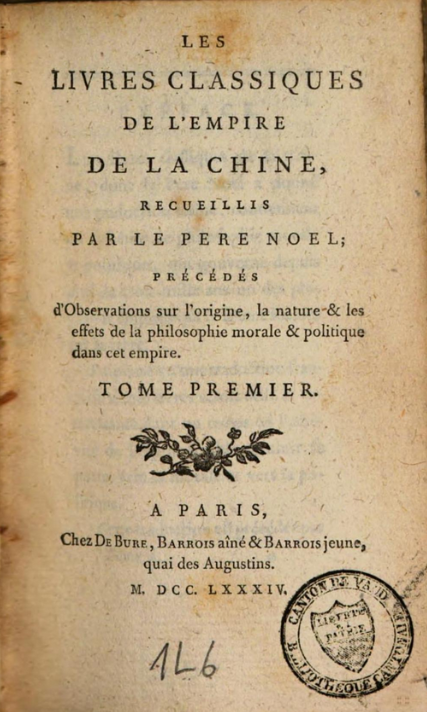 Les Livres Classiques de l’Empire de la Chine, recueillis par le Pere F. Noel, précédés d’Observations sur l’origine, la nature & les effets de la philosophie morale & politique dans cet empire.